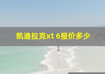 凯迪拉克xt 6报价多少